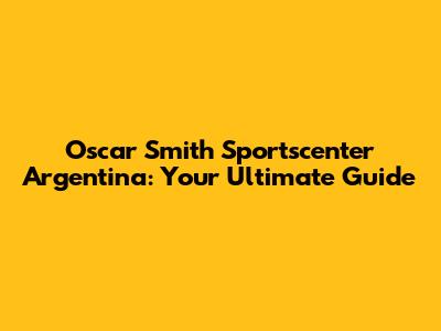 Oscar Smith Sportscenter Argentina: Your Ultimate Guide