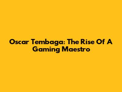 Oscar Tembaga: The Rise Of A Gaming Maestro