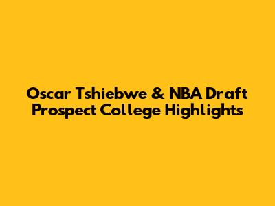 Oscar Tshiebwe & NBA Draft Prospect College Highlights