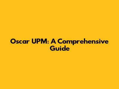 Oscar UPM: A Comprehensive Guide