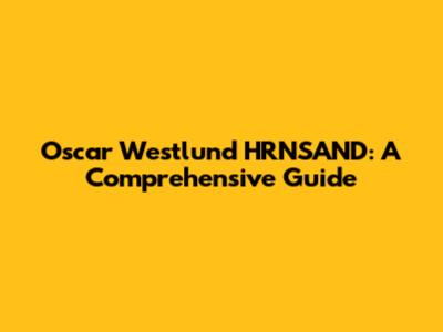 Oscar Westlund HRNSAND: A Comprehensive Guide