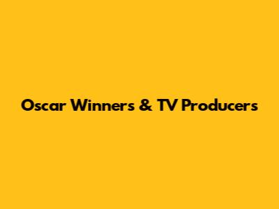 Oscar Winners & TV Producers