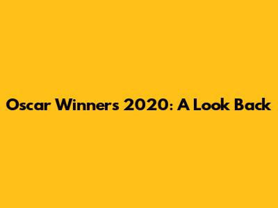 Oscar Winners 2020: A Look Back