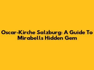 Oscar-Kirche Salzburg: A Guide To Mirabell's Hidden Gem