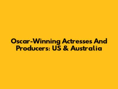 Oscar-Winning Actresses And Producers: US & Australia