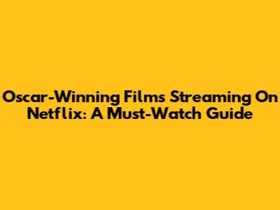 Oscar-Winning Films Streaming On Netflix: A Must-Watch Guide