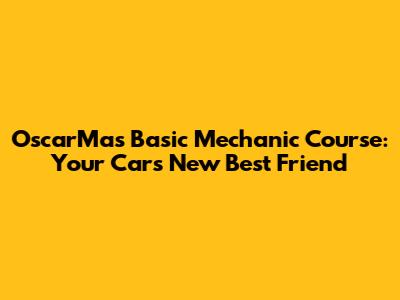 OscarMas Basic Mechanic Course: Your Car's New Best Friend