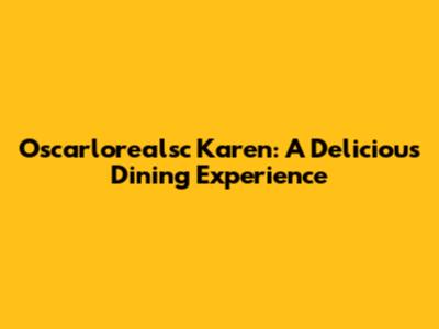 Oscarlorealsc Karen: A Delicious Dining Experience