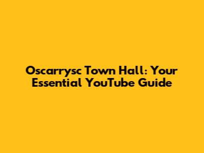 Oscarrysc Town Hall: Your Essential YouTube Guide