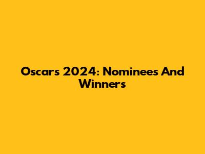 Oscars 2024: Nominees And Winners