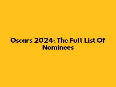 Oscars 2024: The Full List Of Nominees