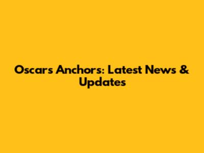 Oscars Anchors: Latest News & Updates