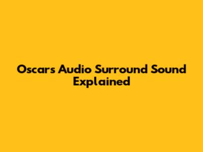 Oscars Audio Surround Sound Explained