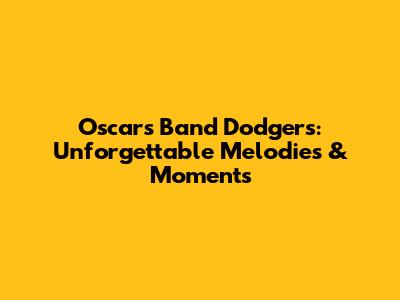 Oscars Band Dodgers: Unforgettable Melodies & Moments