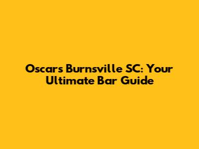 Oscars Burnsville SC: Your Ultimate Bar Guide