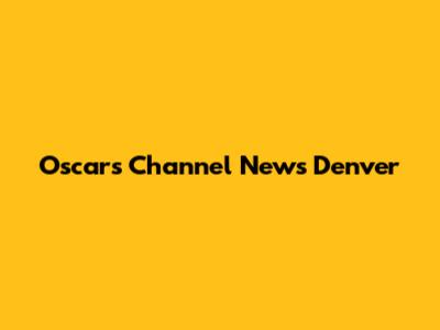 Oscars Channel News Denver