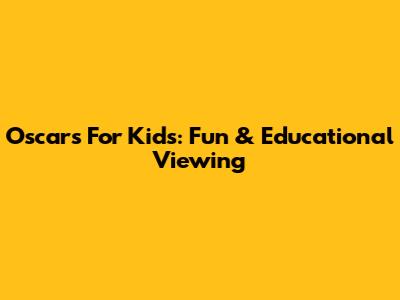 Oscars For Kids: Fun & Educational Viewing