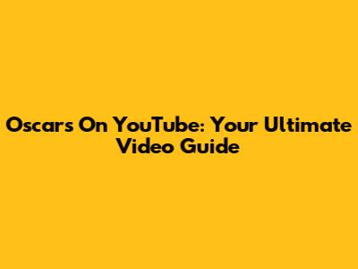 Oscars On YouTube: Your Ultimate Video Guide