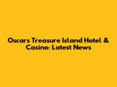 Oscars Treasure Island Hotel & Casino: Latest News