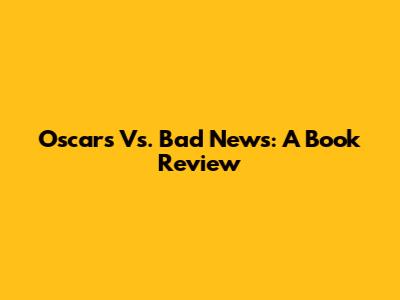 Oscars Vs. Bad News: A Book Review