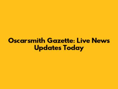 Oscarsmith Gazette: Live News Updates Today