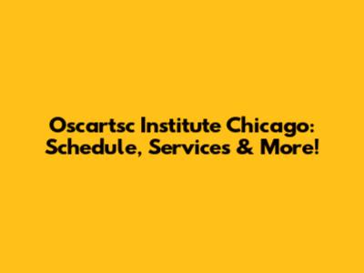 Oscartsc Institute Chicago: Schedule, Services & More!