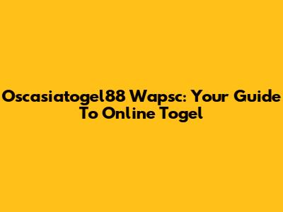 Oscasiatogel88 Wapsc: Your Guide To Online Togel