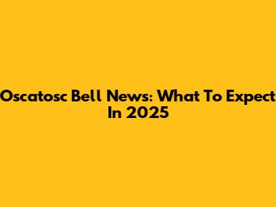 Oscatosc Bell News: What To Expect In 2025