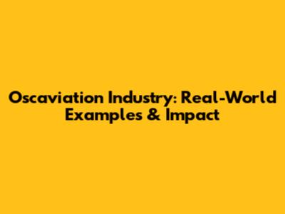 Oscaviation Industry: Real-World Examples & Impact