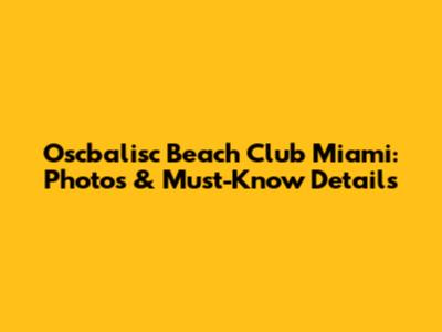 Oscbalisc Beach Club Miami: Photos & Must-Know Details