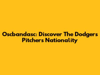 Oscbandasc: Discover The Dodgers Pitcher's Nationality