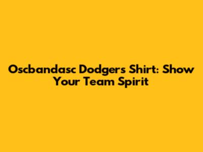 Oscbandasc Dodgers Shirt: Show Your Team Spirit