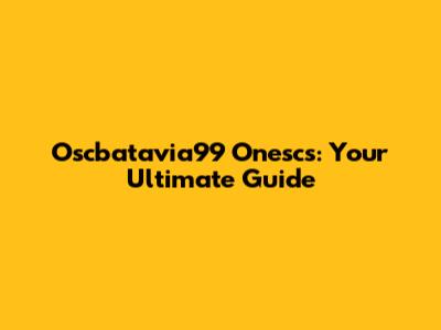 Oscbatavia99 Onescs: Your Ultimate Guide