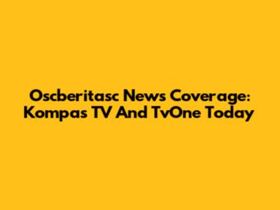 Oscberitasc News Coverage: Kompas TV And TvOne Today