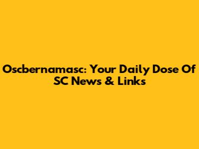 Oscbernamasc: Your Daily Dose Of SC News & Links