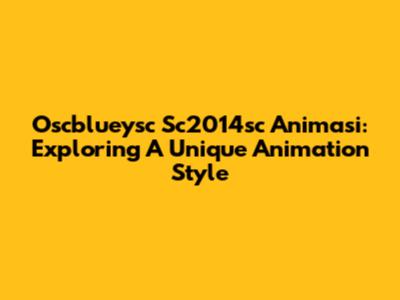 Oscblueysc Sc2014sc Animasi: Exploring A Unique Animation Style