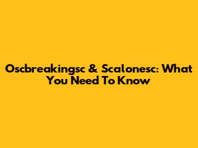 Oscbreakingsc & Scalonesc: What You Need To Know