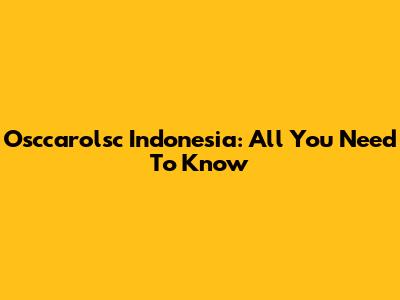 Osccarolsc Indonesia: All You Need To Know