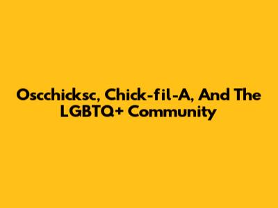 Oscchicksc, Chick-fil-A, And The LGBTQ+ Community