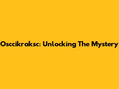 Osccikraksc: Unlocking The Mystery