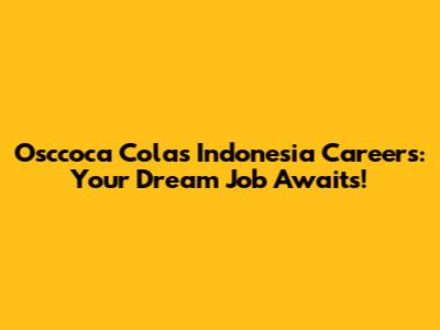 Osccoca Colas Indonesia Careers: Your Dream Job Awaits!