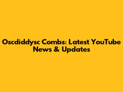 Oscdiddysc Combs: Latest YouTube News & Updates