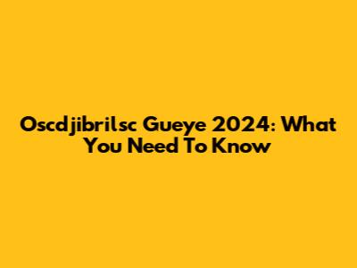 Oscdjibrilsc Gueye 2024: What You Need To Know