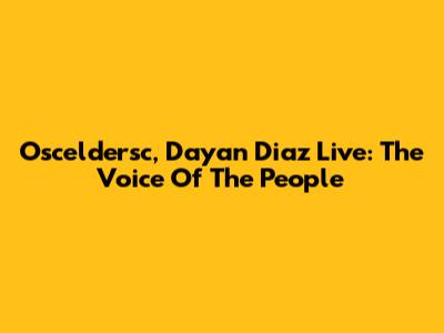 Osceldersc, Dayan Diaz Live: The Voice Of The People
