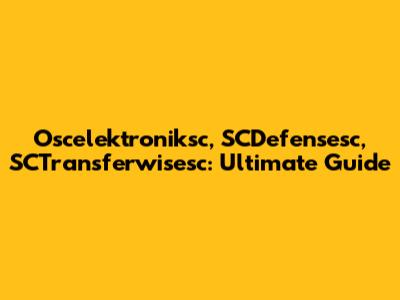 Oscelektroniksc, SCDefensesc, SCTransferwisesc: Ultimate Guide