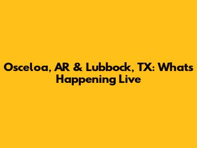 Osceloa, AR & Lubbock, TX: What's Happening Live