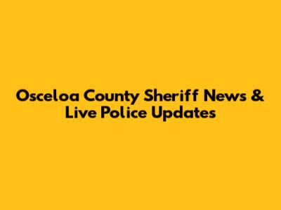 Osceloa County Sheriff News & Live Police Updates