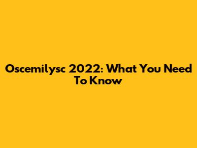 Oscemilysc 2022: What You Need To Know