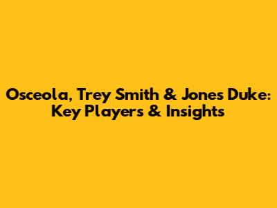 Osceola, Trey Smith & Jones Duke: Key Players & Insights