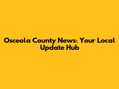 Osceola County News: Your Local Update Hub